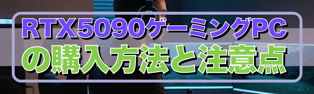 RTX5090ゲーミングPCの購入方法と注意点