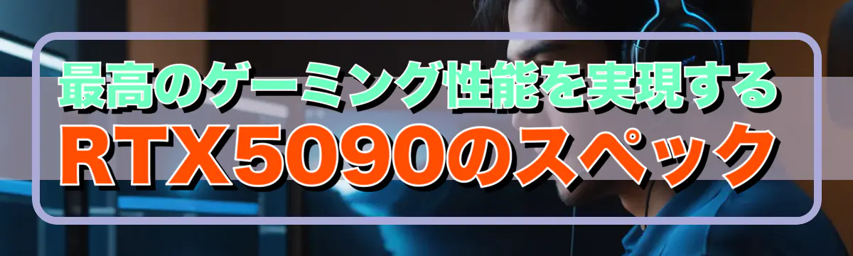 最高のゲーミング性能を実現するRTX5090のスペック
