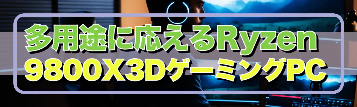 多用途に応えるRyzen 9800X3DゲーミングPC