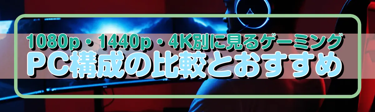 1080p・1440p・4K別に見るゲーミングPC構成の比較とおすすめ