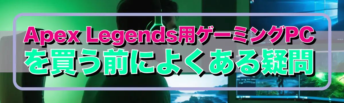 Apex Legends用ゲーミングPCを買う前によくある疑問