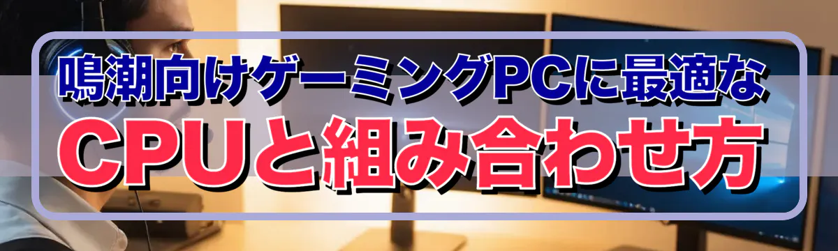 鳴潮向けゲーミングPCに最適なCPUと組み合わせ方