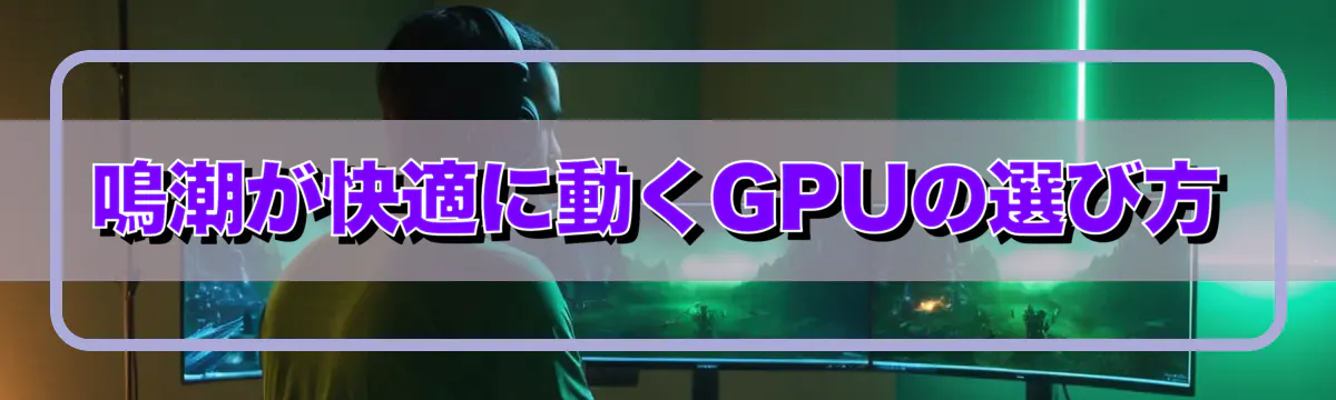 鳴潮が快適に動くGPUの選び方