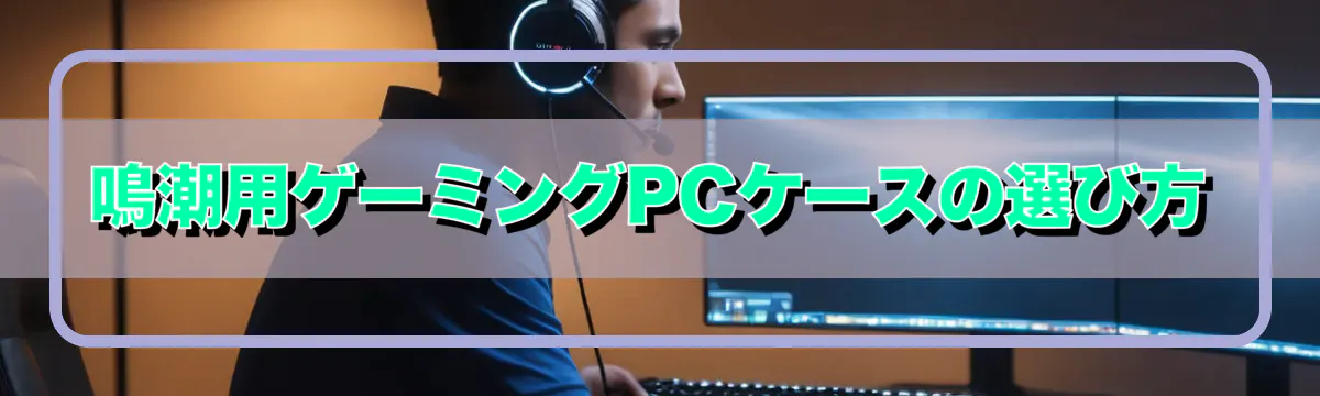 鳴潮用ゲーミングPCケースの選び方