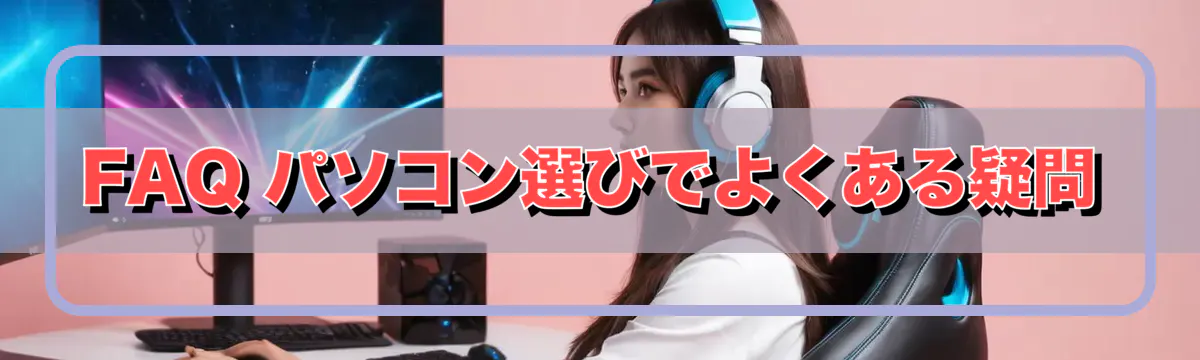 FAQ パソコン選びでよくある疑問