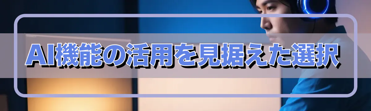 AI機能の活用を見据えた選択