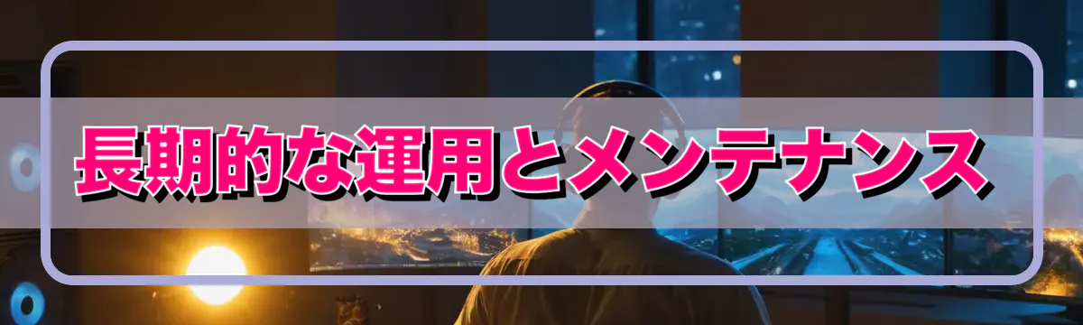 長期的な運用とメンテナンス