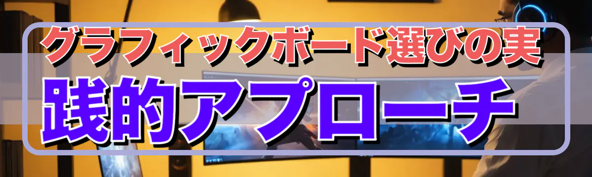 グラフィックボード選びの実践的アプローチ