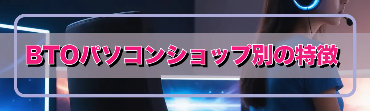 BTOパソコンショップ別の特徴