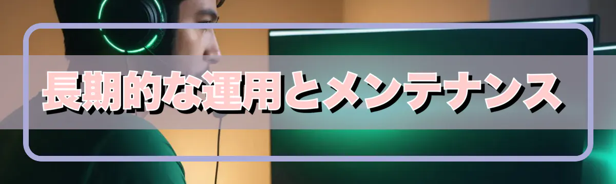 長期的な運用とメンテナンス