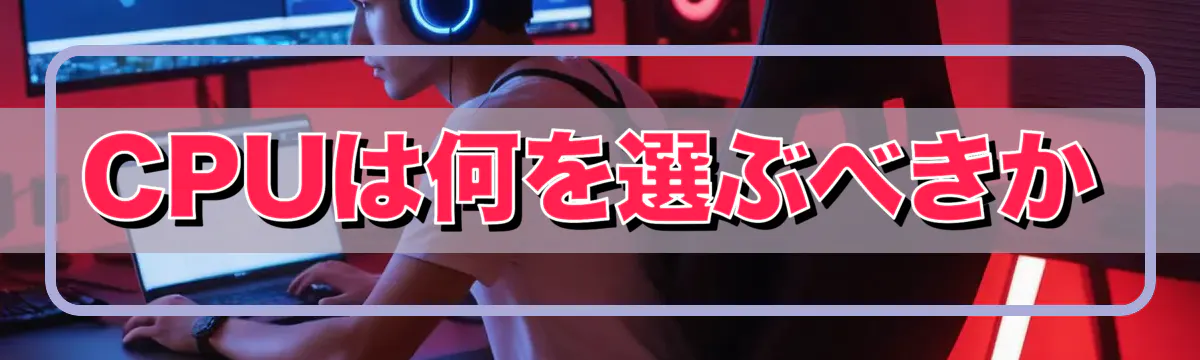 CPUは何を選ぶべきか