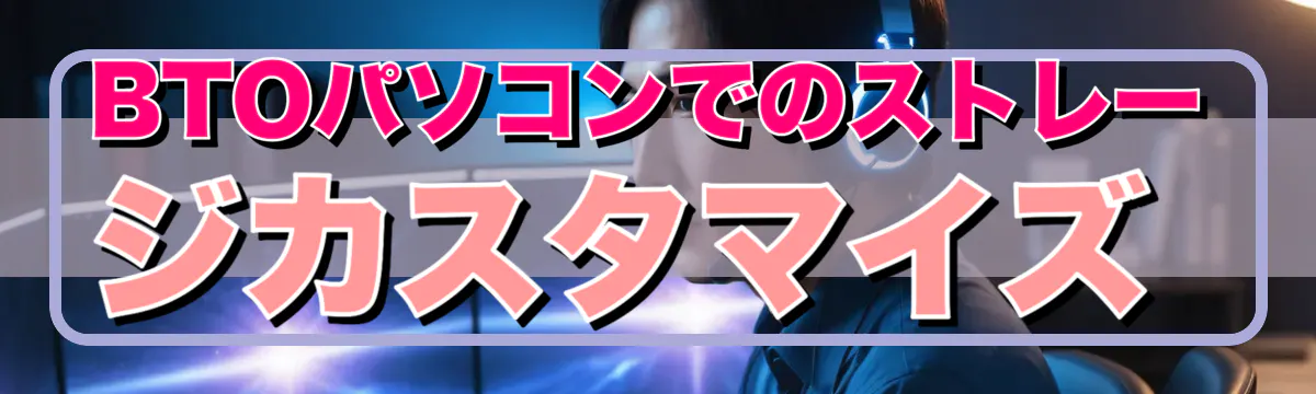 BTOパソコンでのストレージカスタマイズ