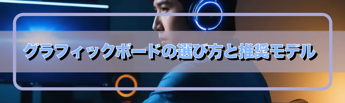 グラフィックボードの選び方と推奨モデル