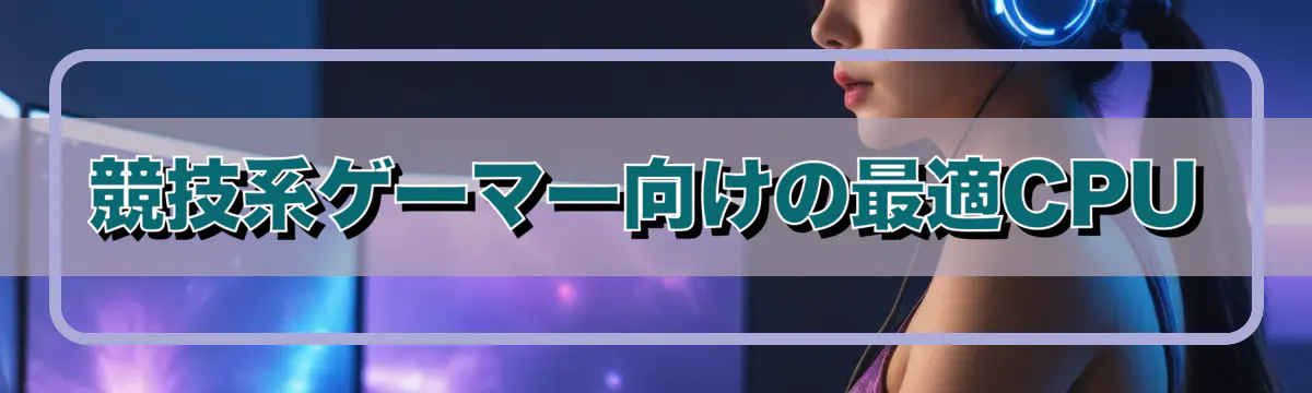 競技系ゲーマー向けの最適CPU