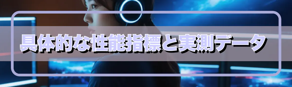 具体的な性能指標と実測データ