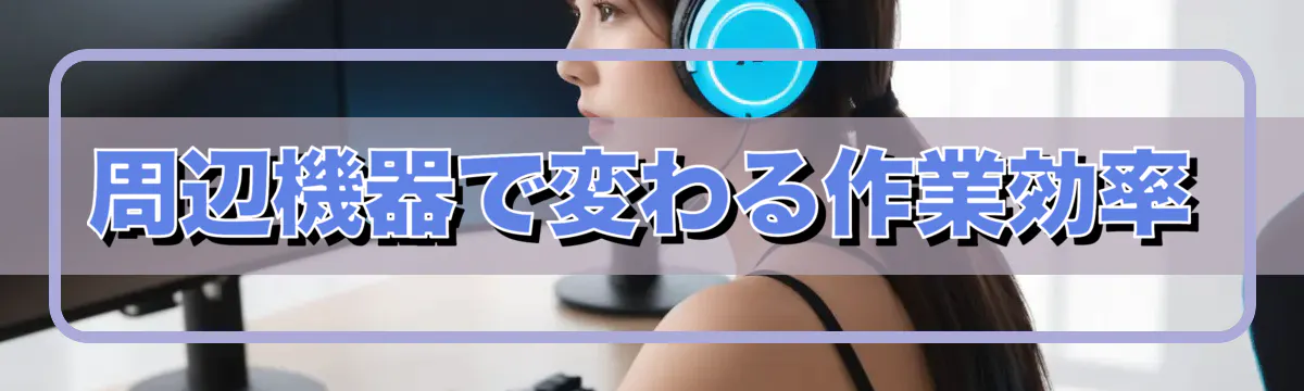 周辺機器で変わる作業効率