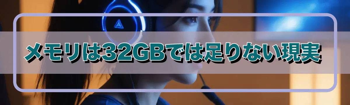 メモリは32GBでは足りない現実