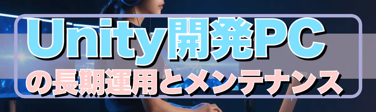 Unity開発PCの長期運用とメンテナンス