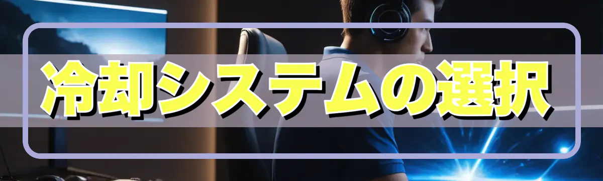 冷却システムの選択