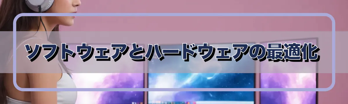 ソフトウェアとハードウェアの最適化