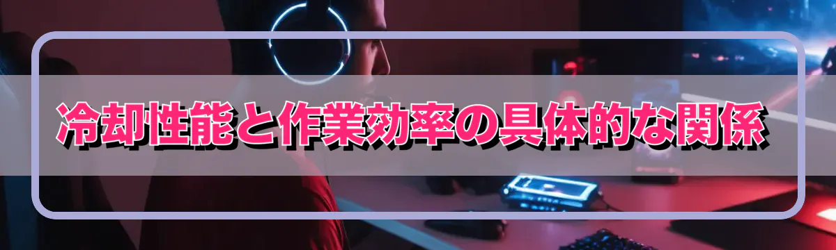 冷却性能と作業効率の具体的な関係