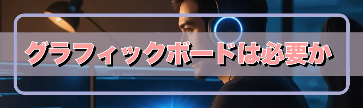 グラフィックボードは必要か