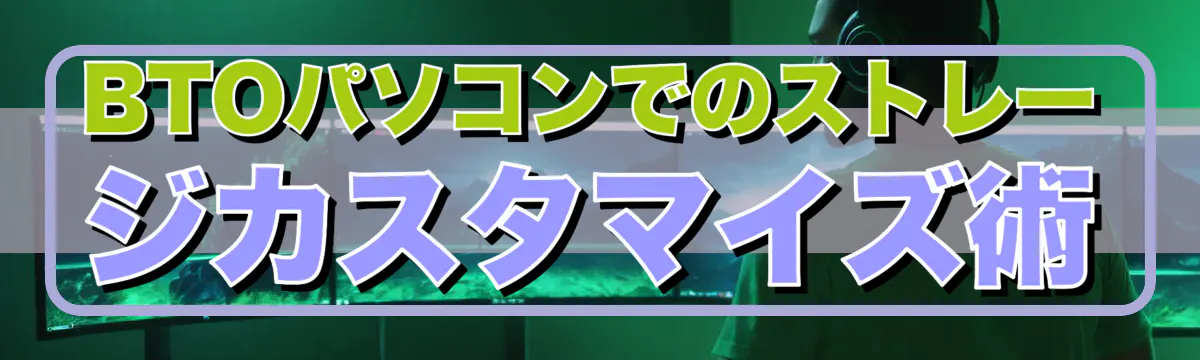 BTOパソコンでのストレージカスタマイズ術