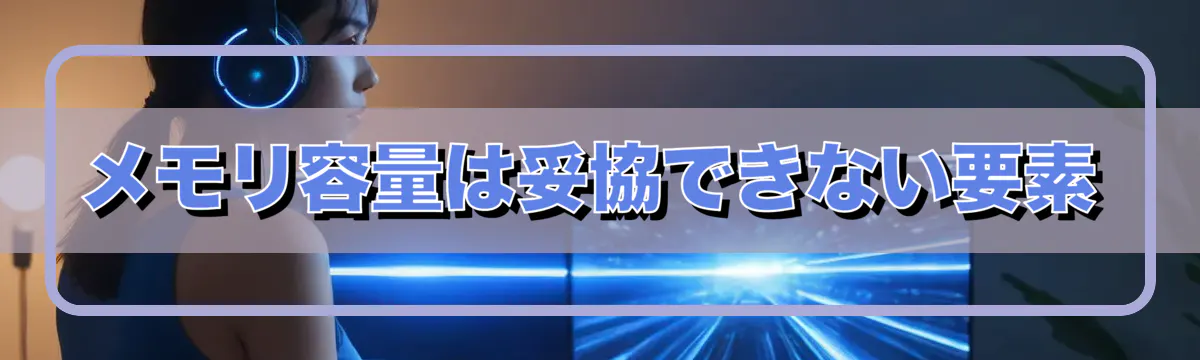 メモリ容量は妥協できない要素