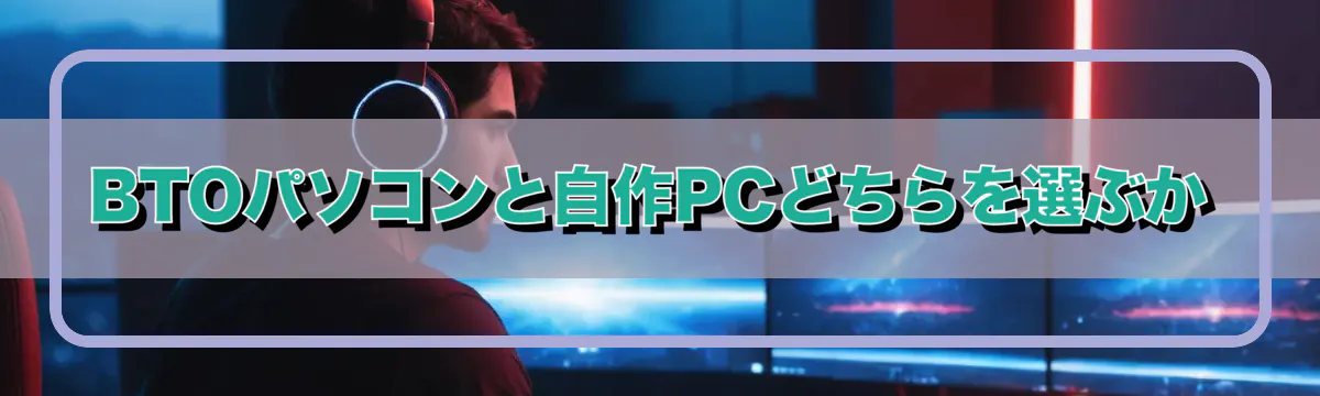 BTOパソコンと自作PCどちらを選ぶか
