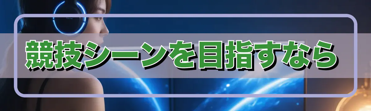 競技シーンを目指すなら