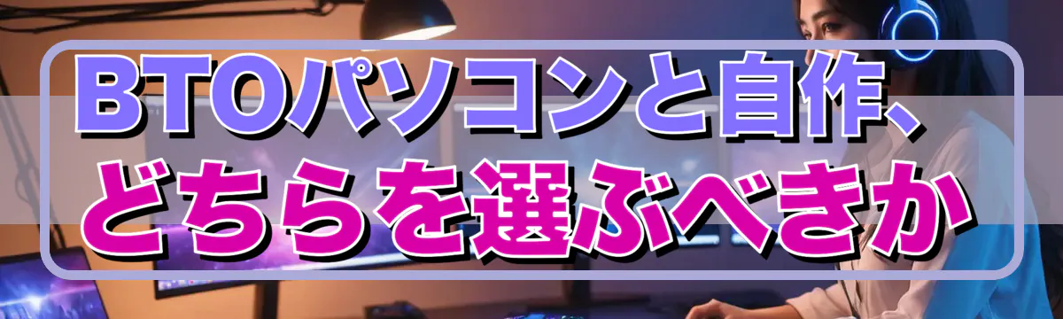 BTOパソコンと自作、どちらを選ぶべきか