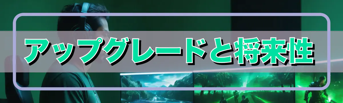 アップグレードと将来性