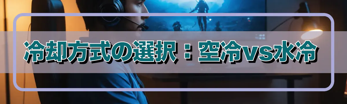 冷却方式の選択：空冷vs水冷