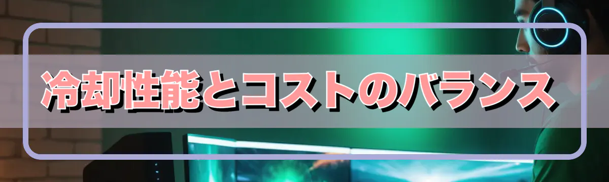 冷却性能とコストのバランス