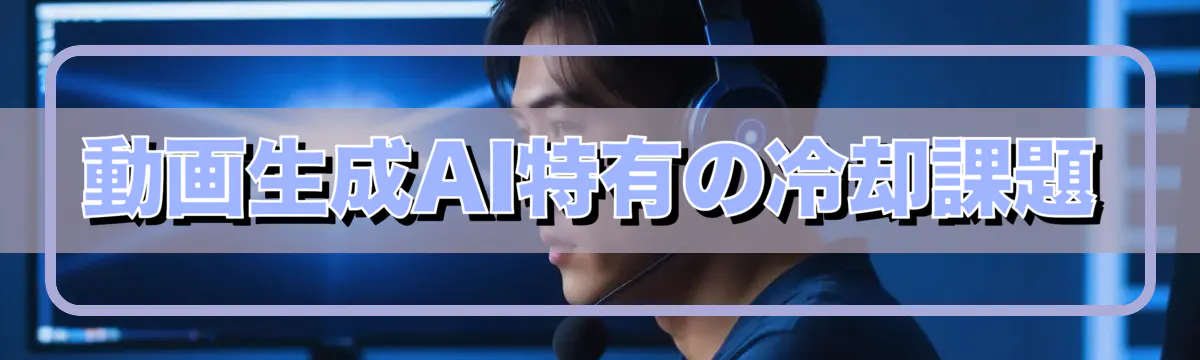 動画生成AI特有の冷却課題