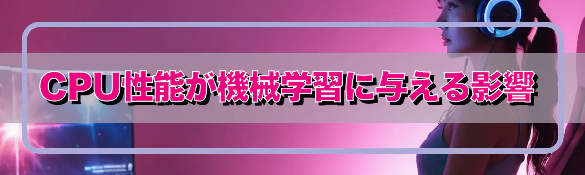 CPU性能が機械学習に与える影響