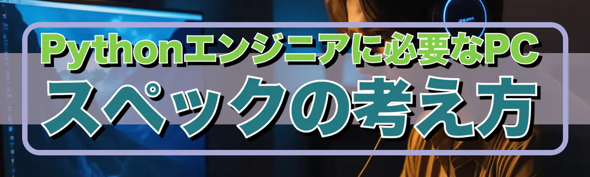 Pythonエンジニアに必要なPCスペックの考え方