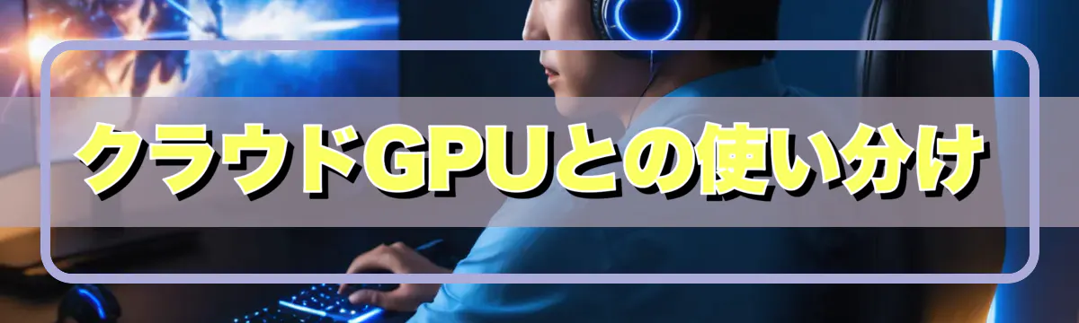 クラウドGPUとの使い分け