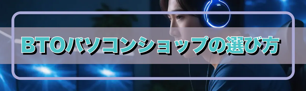 BTOパソコンショップの選び方