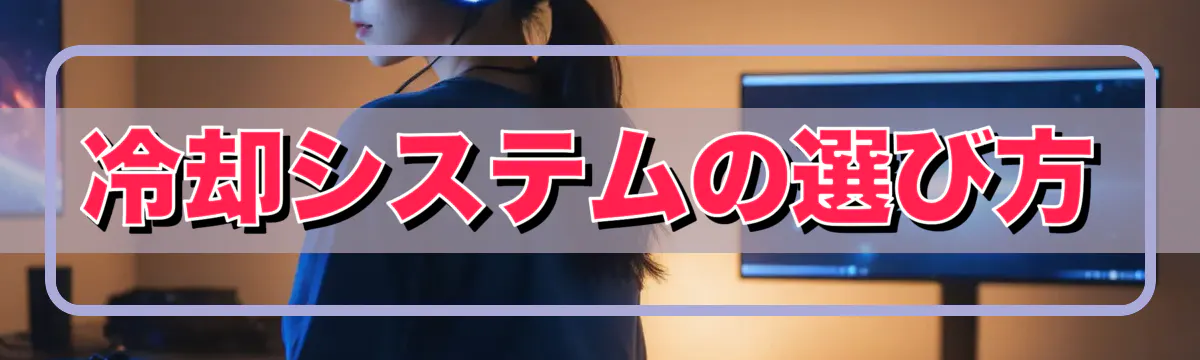 冷却システムの選び方