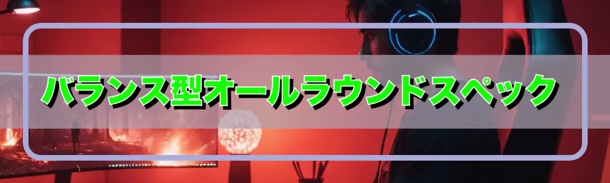 バランス型オールラウンドスペック