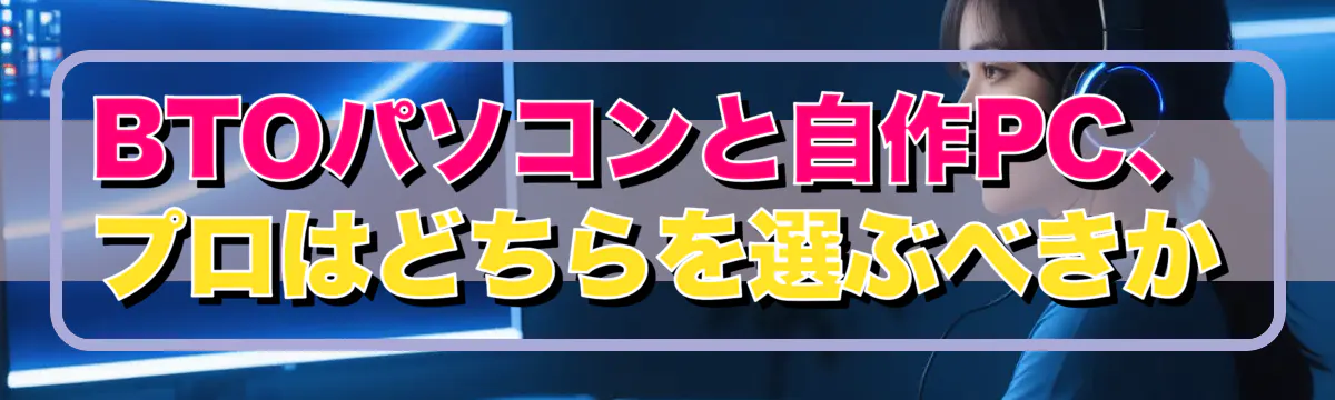 BTOパソコンと自作PC、プロはどちらを選ぶべきか