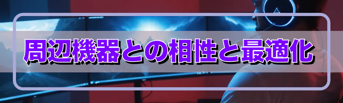 周辺機器との相性と最適化