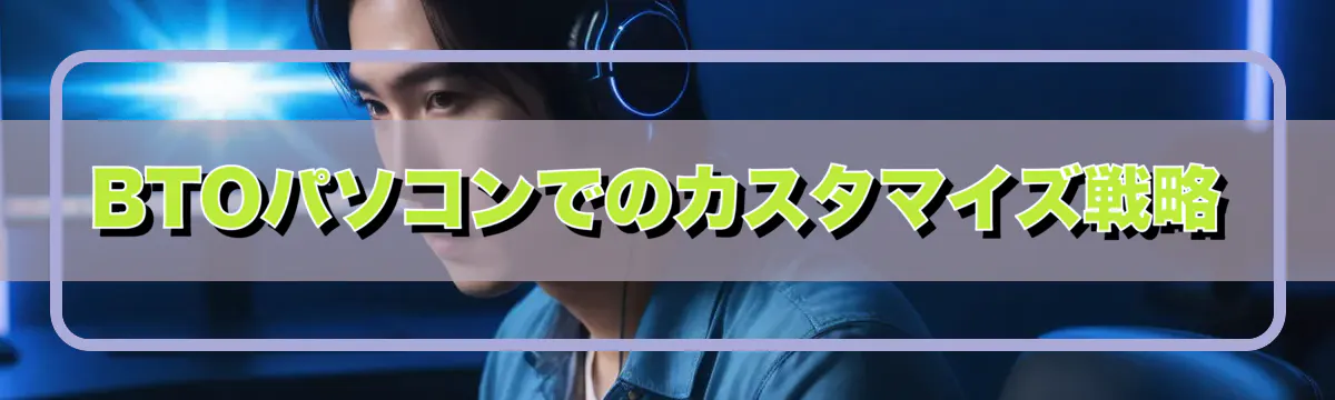 BTOパソコンでのカスタマイズ戦略