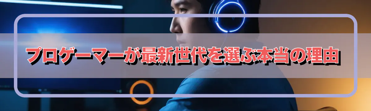 プロゲーマーが最新世代を選ぶ本当の理由