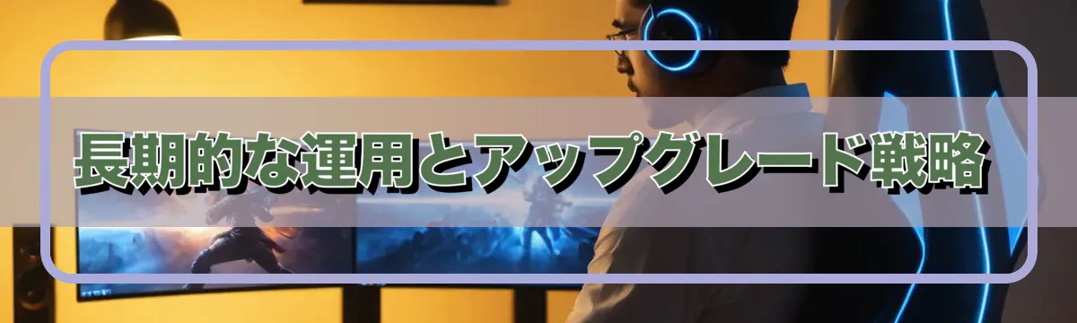 長期的な運用とアップグレード戦略