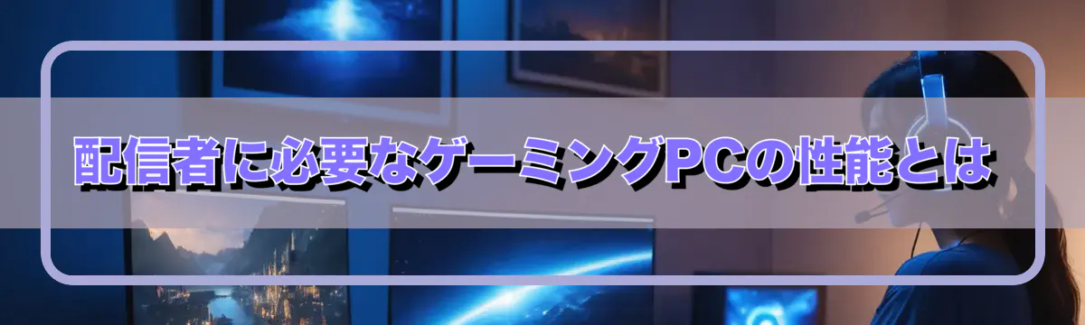 配信者に必要なゲーミングPCの性能とは