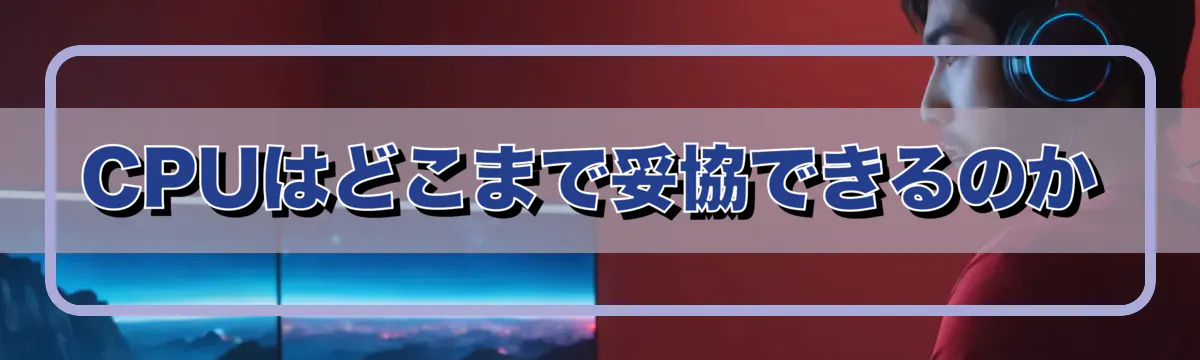 CPUはどこまで妥協できるのか