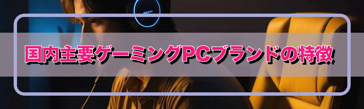 国内主要ゲーミングPCブランドの特徴