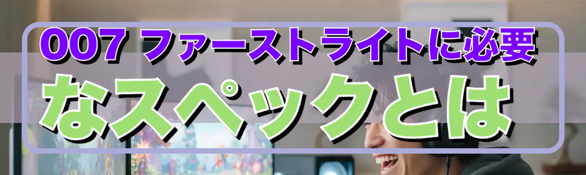 007 ファーストライトに必要なスペックとは